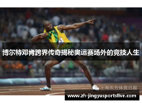 博尔特邓肯跨界传奇揭秘奥运赛场外的竞技人生